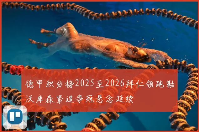 德甲积分榜2025至2026拜仁领跑勒沃库森紧追争冠悬念延续