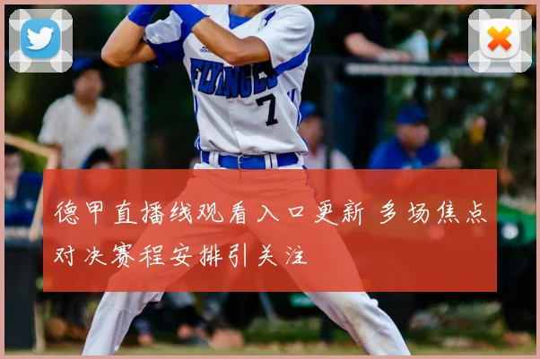 德甲直播线观看入口更新 多场焦点对决赛程安排引关注