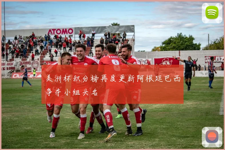 美洲杯积分榜再度更新阿根廷巴西争夺小组头名