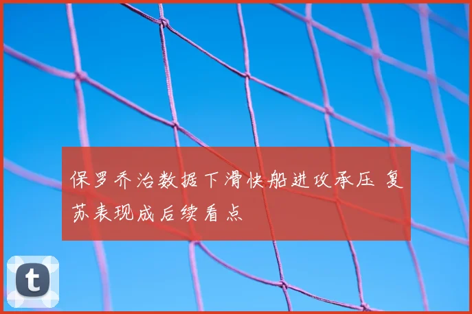 保罗乔治数据下滑快船进攻承压 复苏表现成后续看点