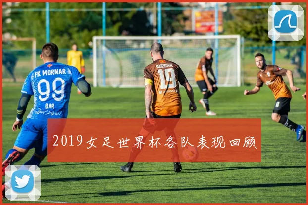 2019女足世界杯各队表现回顾