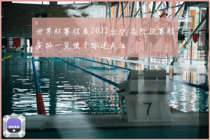 世界杯赛程表2022出炉 各阶段赛程安排一览便于球迷关注